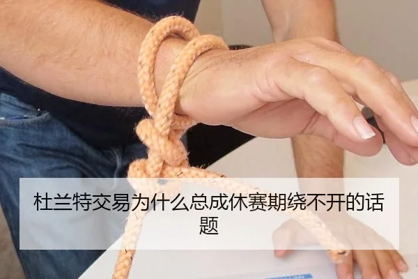 杜兰特交易为什么总成休赛期绕不开的话题